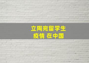 立陶宛留学生 疫情 在中国